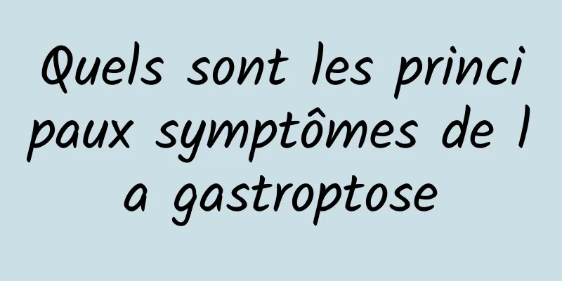 Quels sont les principaux symptômes de la gastroptose