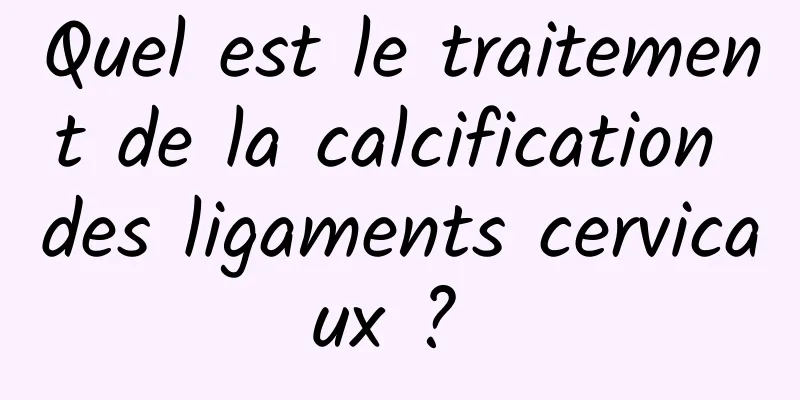 Quel est le traitement de la calcification des ligaments cervicaux ? 