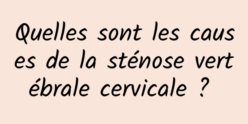 Quelles sont les causes de la sténose vertébrale cervicale ? 