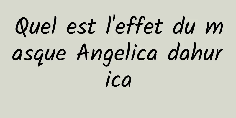 Quel est l'effet du masque Angelica dahurica