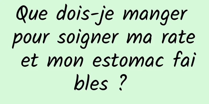 Que dois-je manger pour soigner ma rate et mon estomac faibles ? 