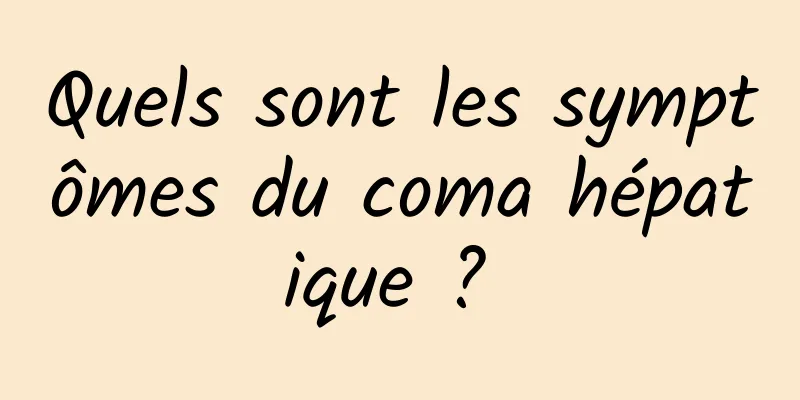 Quels sont les symptômes du coma hépatique ? 