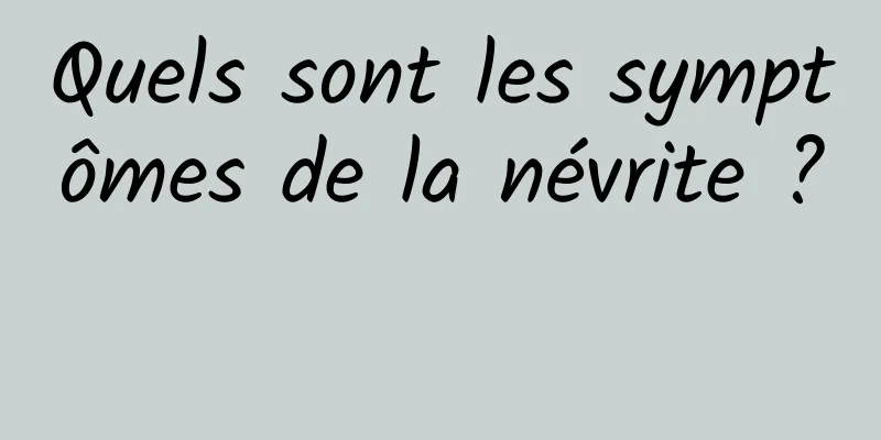 Quels sont les symptômes de la névrite ? 