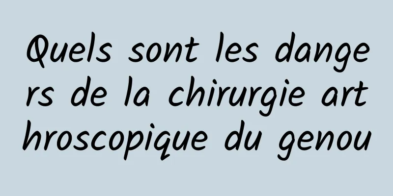 Quels sont les dangers de la chirurgie arthroscopique du genou