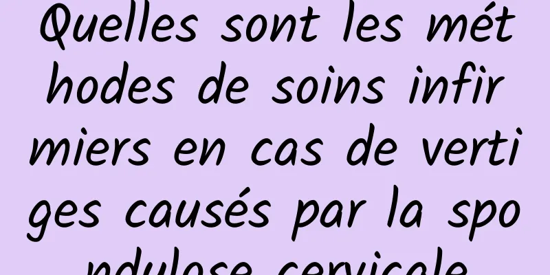 Quelles sont les méthodes de soins infirmiers en cas de vertiges causés par la spondylose cervicale