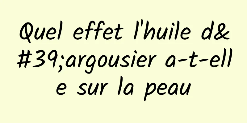 Quel effet l'huile d'argousier a-t-elle sur la peau