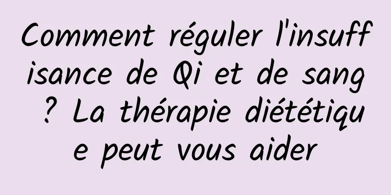 Comment réguler l'insuffisance de Qi et de sang ? La thérapie diététique peut vous aider