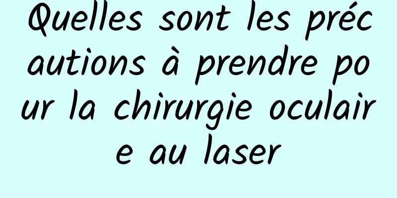 Quelles sont les précautions à prendre pour la chirurgie oculaire au laser