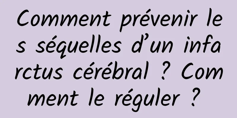 Comment prévenir les séquelles d’un infarctus cérébral ? Comment le réguler ? 