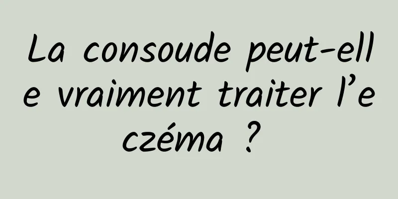 La consoude peut-elle vraiment traiter l’eczéma ? 