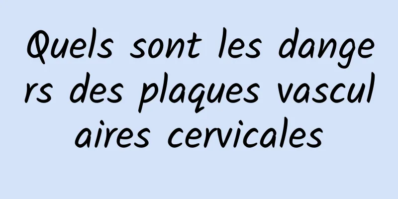 Quels sont les dangers des plaques vasculaires cervicales