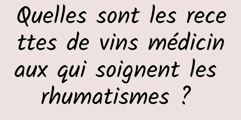 Quelles sont les recettes de vins médicinaux qui soignent les rhumatismes ? 