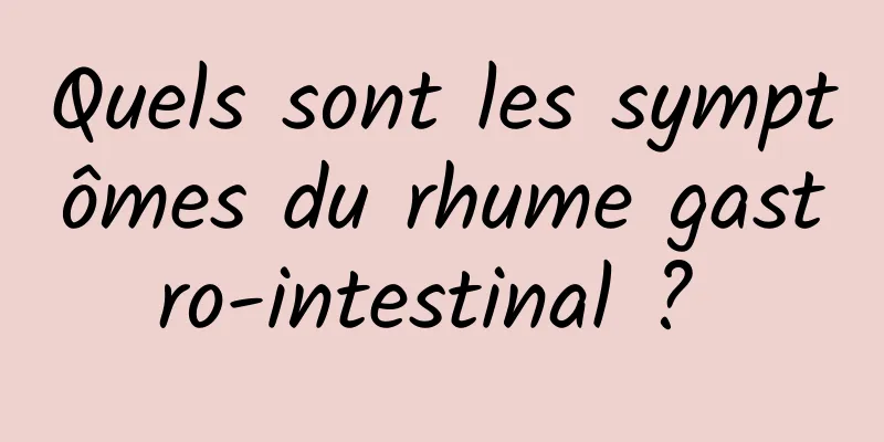 Quels sont les symptômes du rhume gastro-intestinal ? 