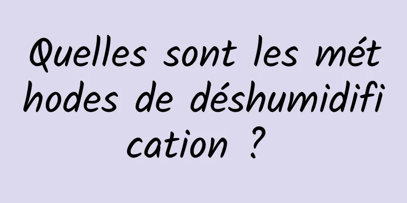 Quelles sont les méthodes de déshumidification ? 