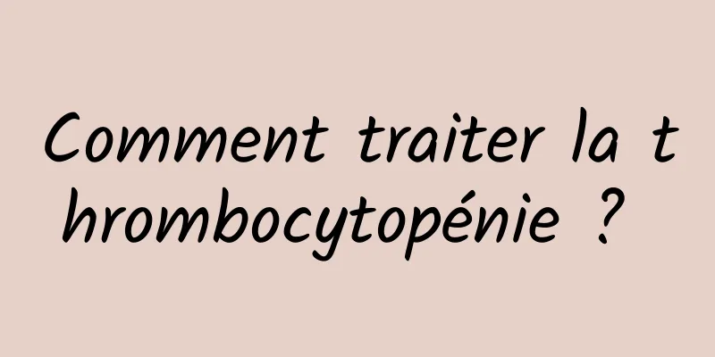 Comment traiter la thrombocytopénie ? 