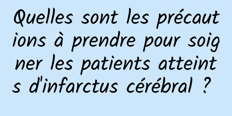 Quelles sont les précautions à prendre pour soigner les patients atteints d'infarctus cérébral ? 