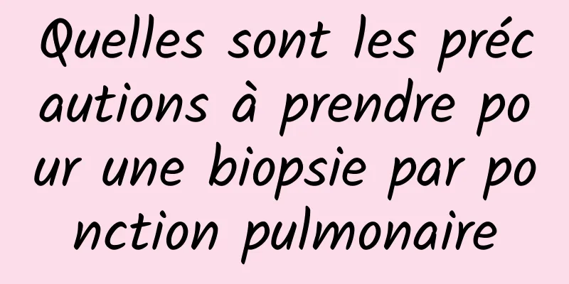 Quelles sont les précautions à prendre pour une biopsie par ponction pulmonaire