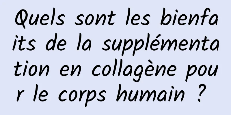 Quels sont les bienfaits de la supplémentation en collagène pour le corps humain ? 