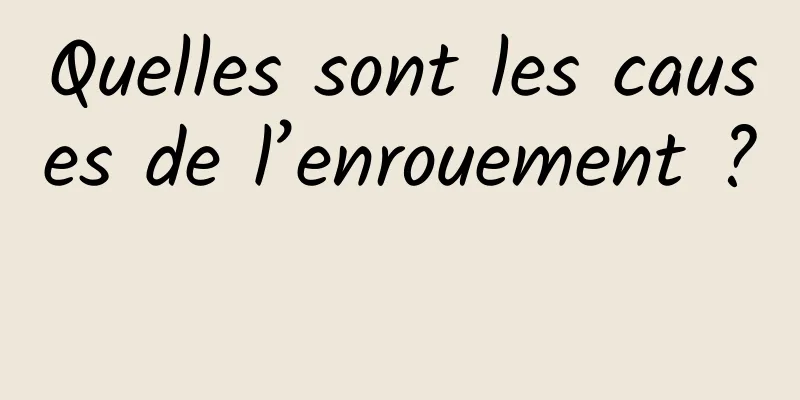 Quelles sont les causes de l’enrouement ? 