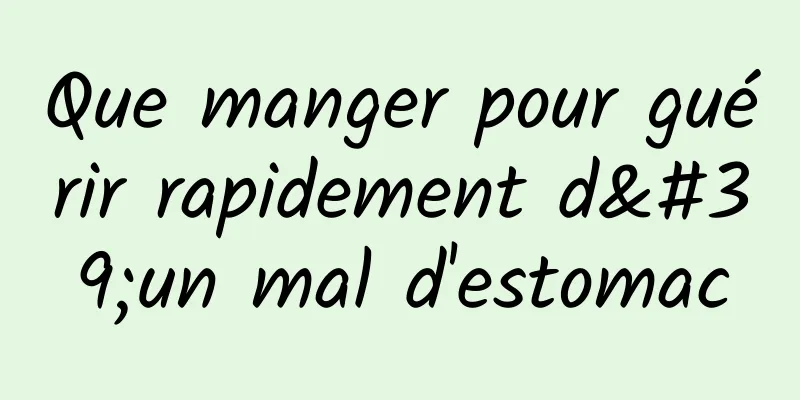 Que manger pour guérir rapidement d'un mal d'estomac