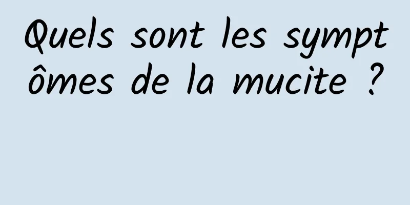 Quels sont les symptômes de la mucite ? 