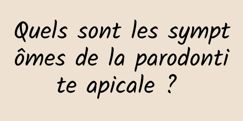 Quels sont les symptômes de la parodontite apicale ? 