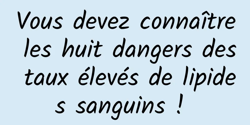 Vous devez connaître les huit dangers des taux élevés de lipides sanguins ! 