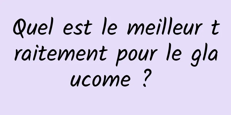 Quel est le meilleur traitement pour le glaucome ? 