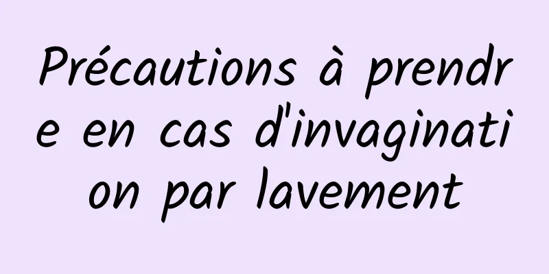 Précautions à prendre en cas d'invagination par lavement