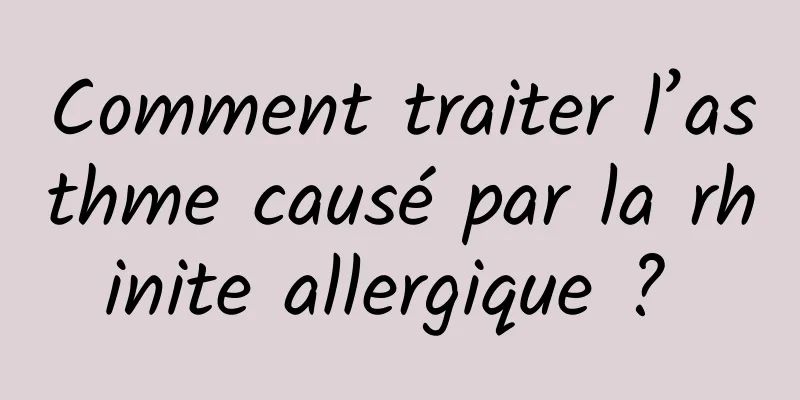 Comment traiter l’asthme causé par la rhinite allergique ? 