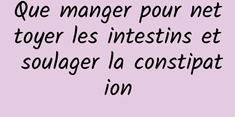 Que manger pour nettoyer les intestins et soulager la constipation