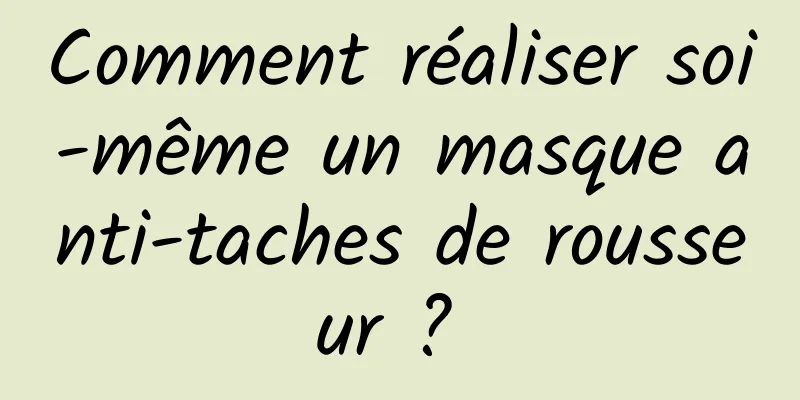 Comment réaliser soi-même un masque anti-taches de rousseur ? 