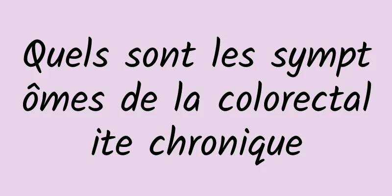 Quels sont les symptômes de la colorectalite chronique