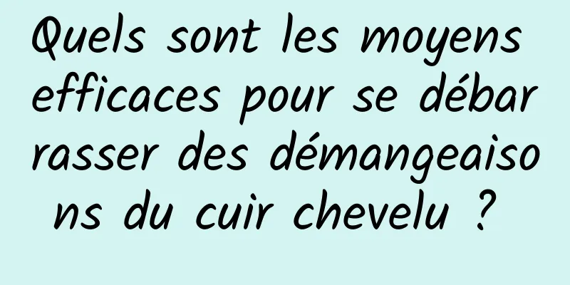 Quels sont les moyens efficaces pour se débarrasser des démangeaisons du cuir chevelu ? 