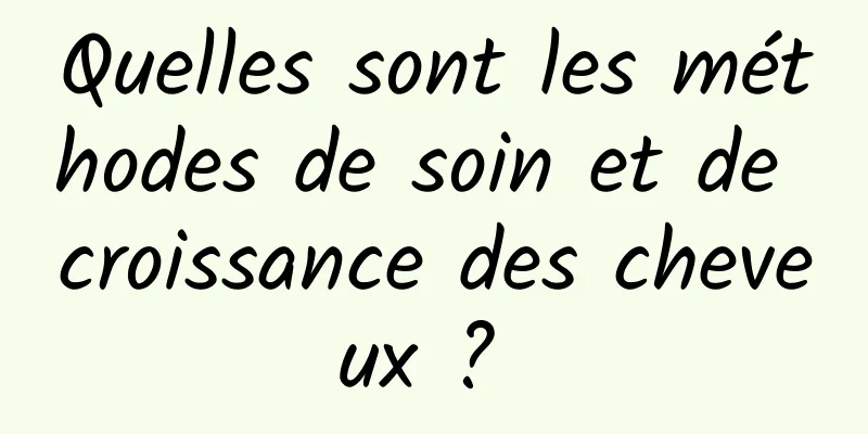 Quelles sont les méthodes de soin et de croissance des cheveux ? 