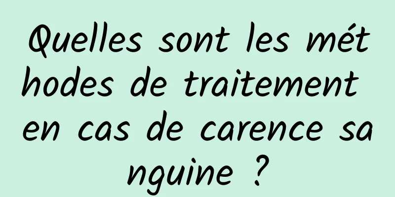 Quelles sont les méthodes de traitement en cas de carence sanguine ?