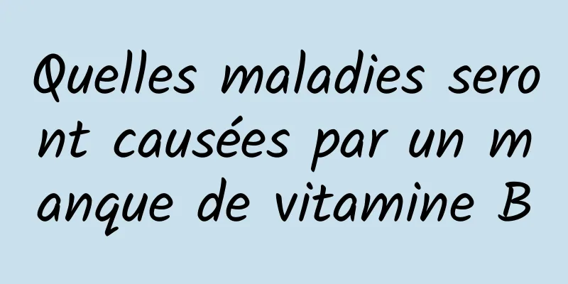 Quelles maladies seront causées par un manque de vitamine B