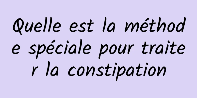 Quelle est la méthode spéciale pour traiter la constipation