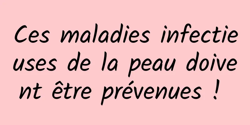 Ces maladies infectieuses de la peau doivent être prévenues ! 