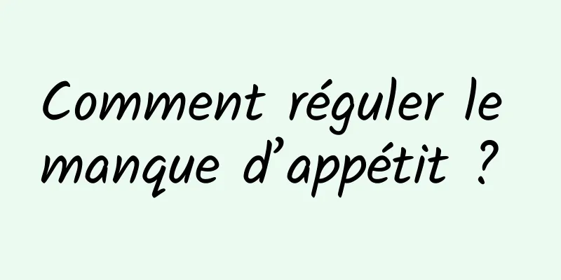 Comment réguler le manque d’appétit ? 