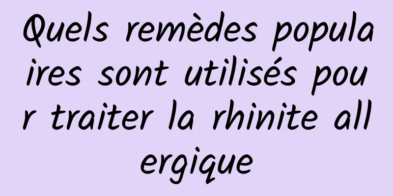 Quels remèdes populaires sont utilisés pour traiter la rhinite allergique