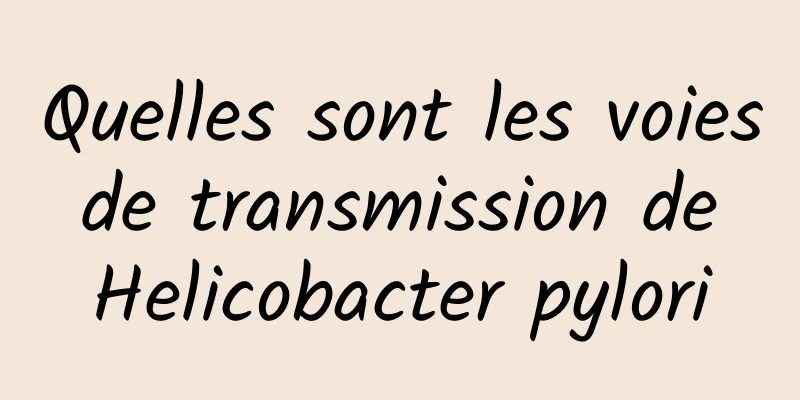 Quelles sont les voies de transmission de Helicobacter pylori