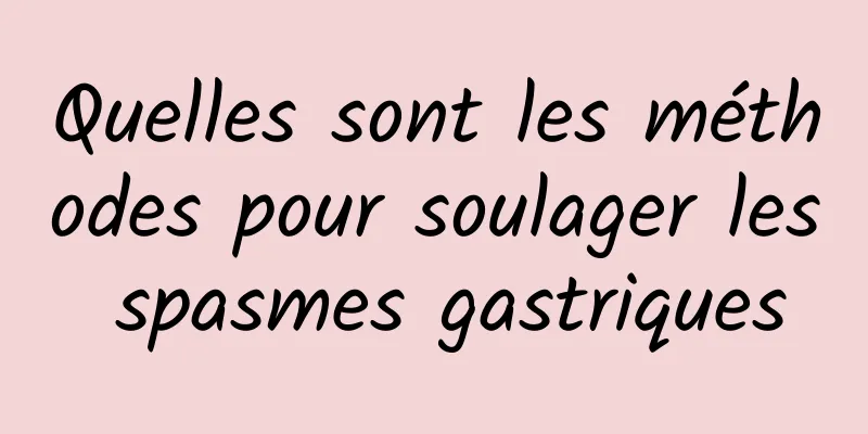 Quelles sont les méthodes pour soulager les spasmes gastriques