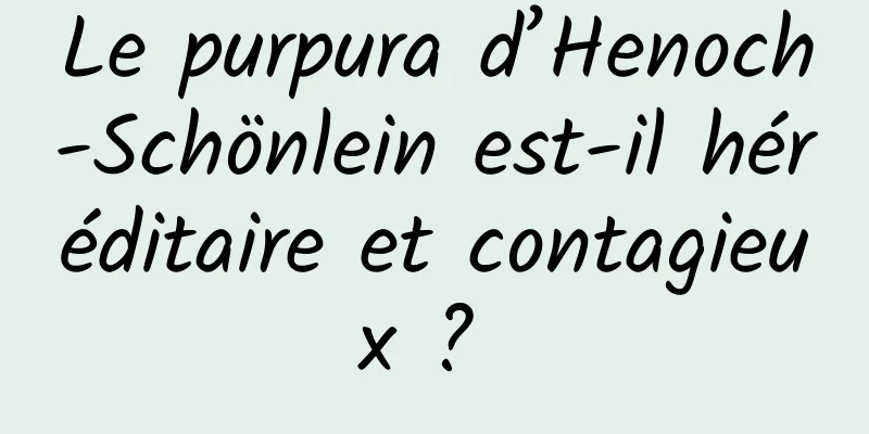 Le purpura d’Henoch-Schönlein est-il héréditaire et contagieux ? 