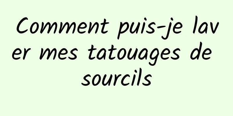 Comment puis-je laver mes tatouages ​​de sourcils