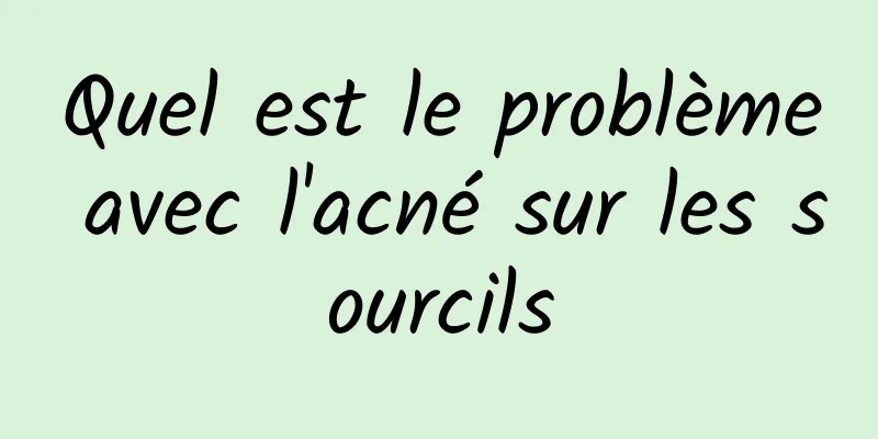 Quel est le problème avec l'acné sur les sourcils