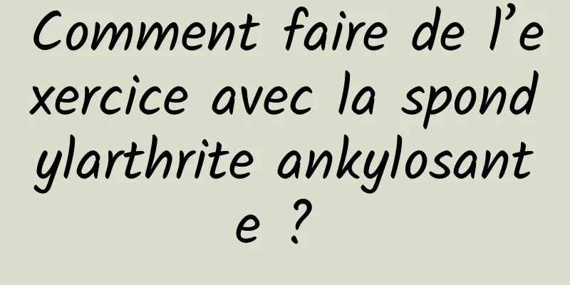 Comment faire de l’exercice avec la spondylarthrite ankylosante ? 