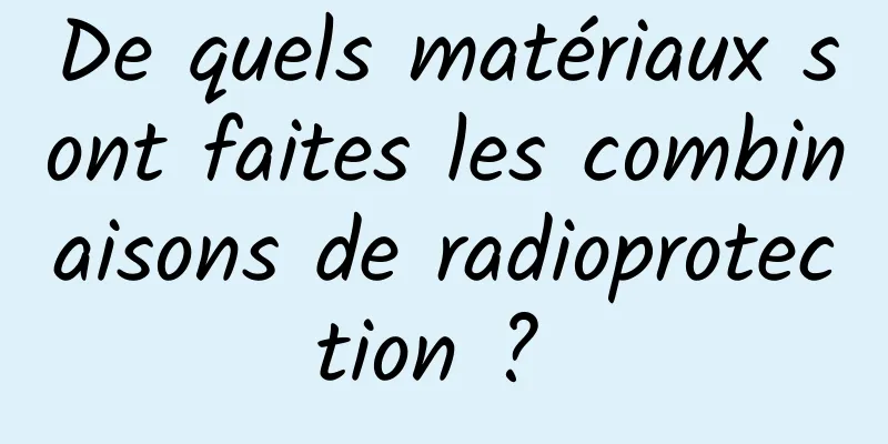 De quels matériaux sont faites les combinaisons de radioprotection ? 