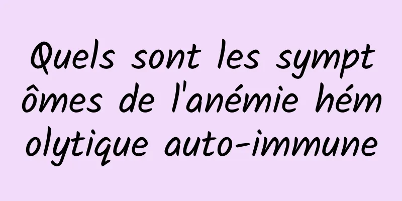 Quels sont les symptômes de l'anémie hémolytique auto-immune