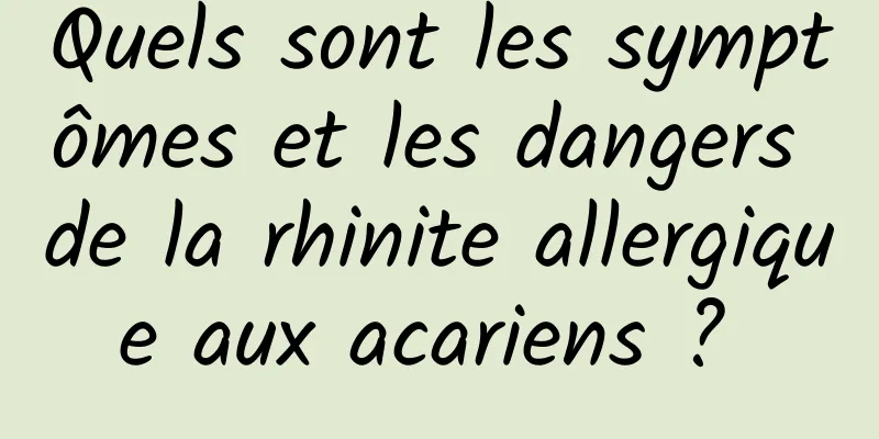 Quels sont les symptômes et les dangers de la rhinite allergique aux acariens ? 